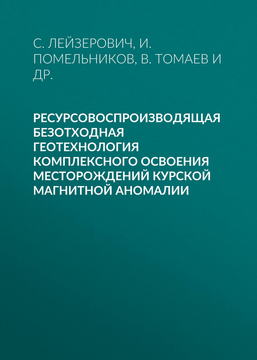Обложка книги «Ресурсовоспроизводящая безотходная геотехнология комплексного освоения месторождений Курской магнитной аномалии»