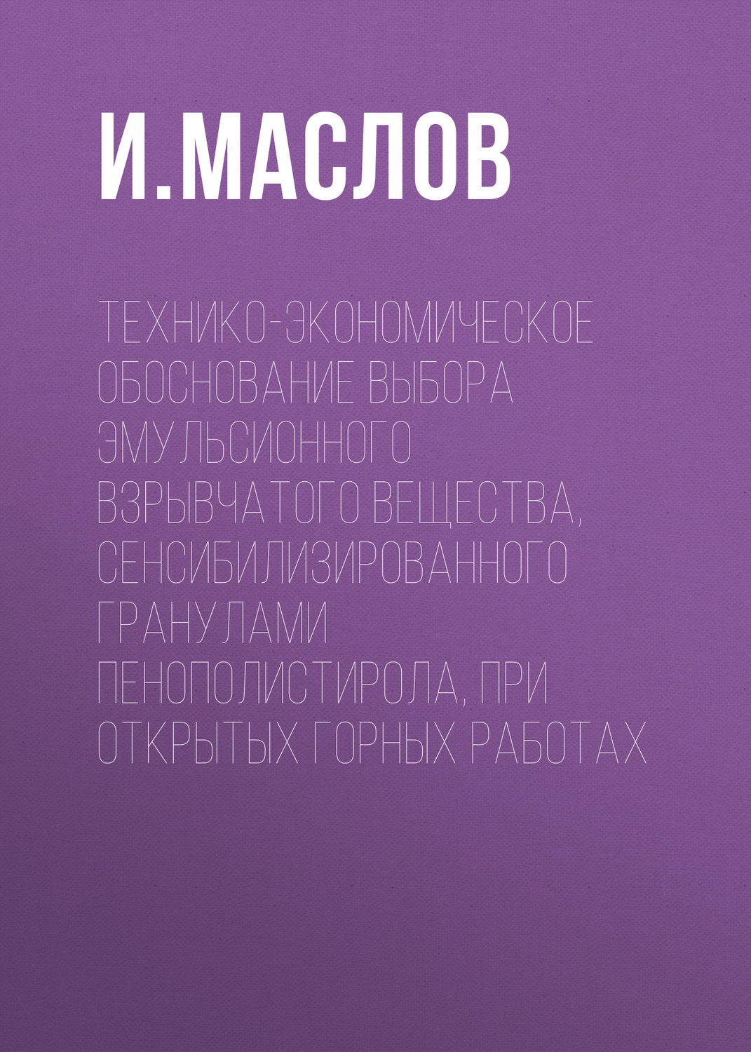 Обложка книги «Технико-экономическое обоснование выбора эмульсионного взрывчатого вещества, сенсибилизированного гранулами пенополистирола, при открытых горных работах»