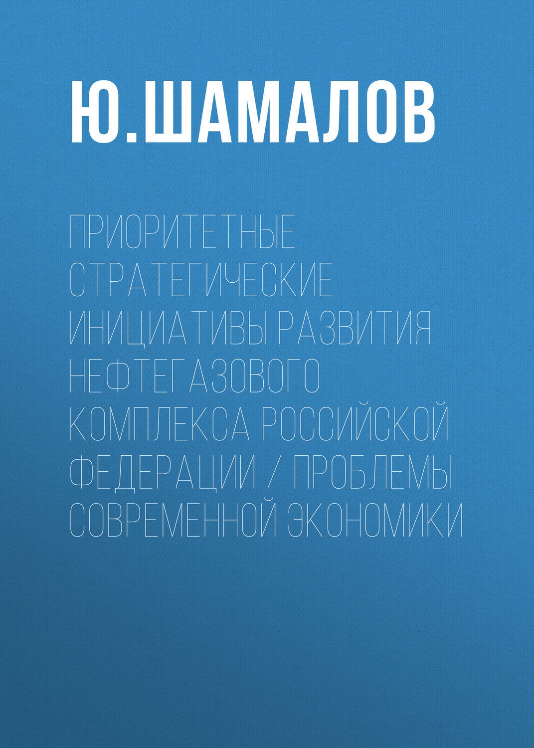 Обложка книги «Приоритетные стратегические инициативы развития нефтегазового комплекса Российской Федерации / Проблемы современной экономики»