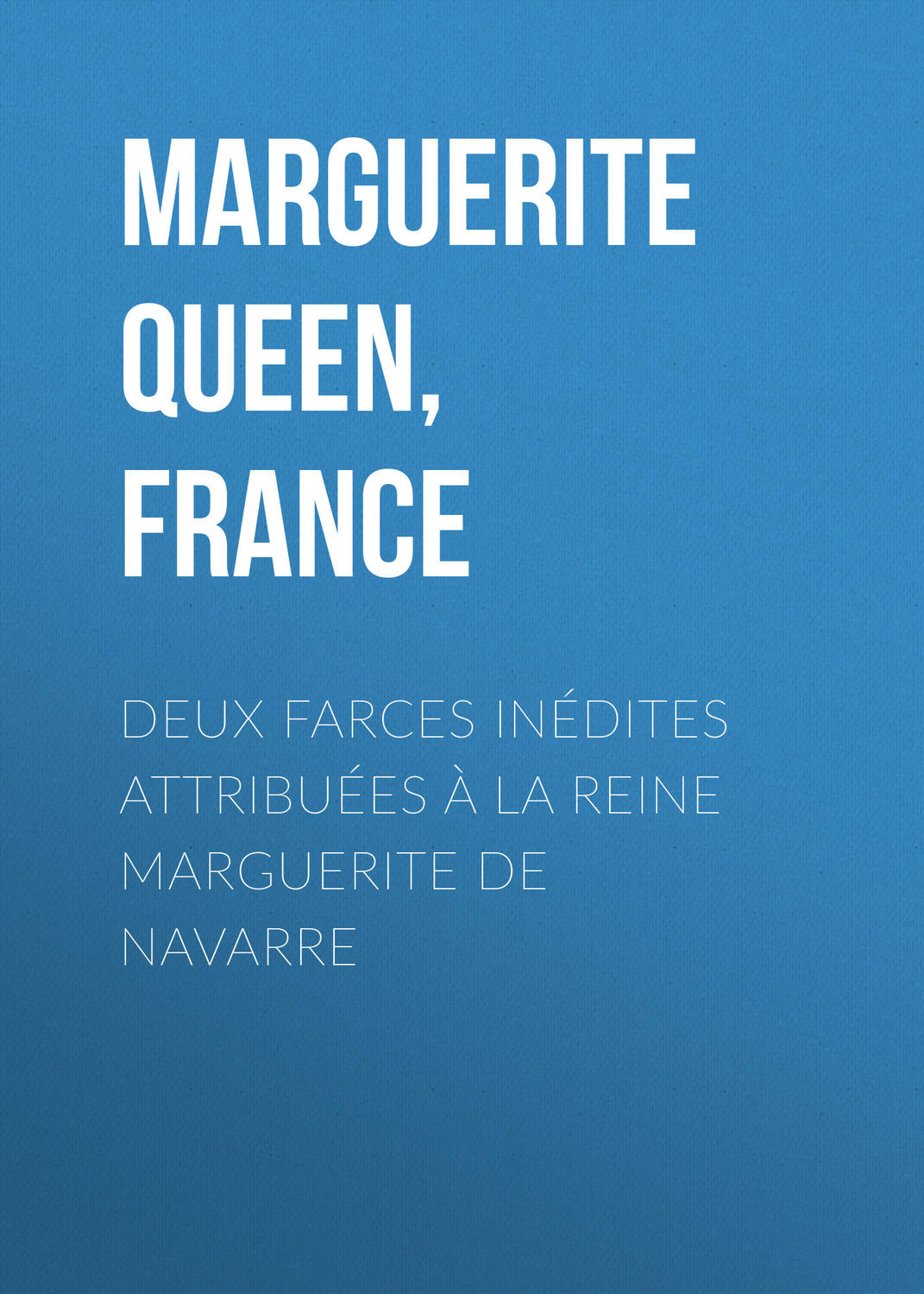 Обложка книги «Deux farces inédites attribuées à la reine Marguerite de Navarre»
