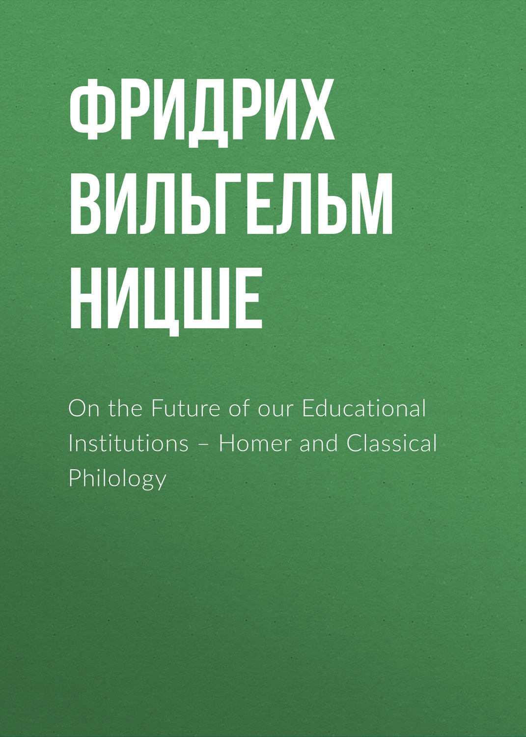 Обложка книги «On the Future of our Educational Institutions – Homer and Classical Philology»