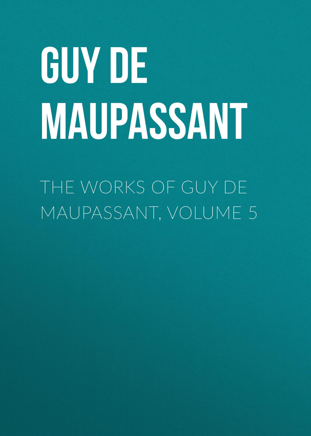 Обложка книги «The works of Guy de Maupassant, Volume 5»