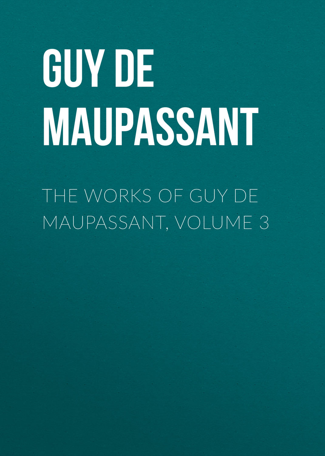 Обложка книги «The Works of Guy de Maupassant, Volume 3»
