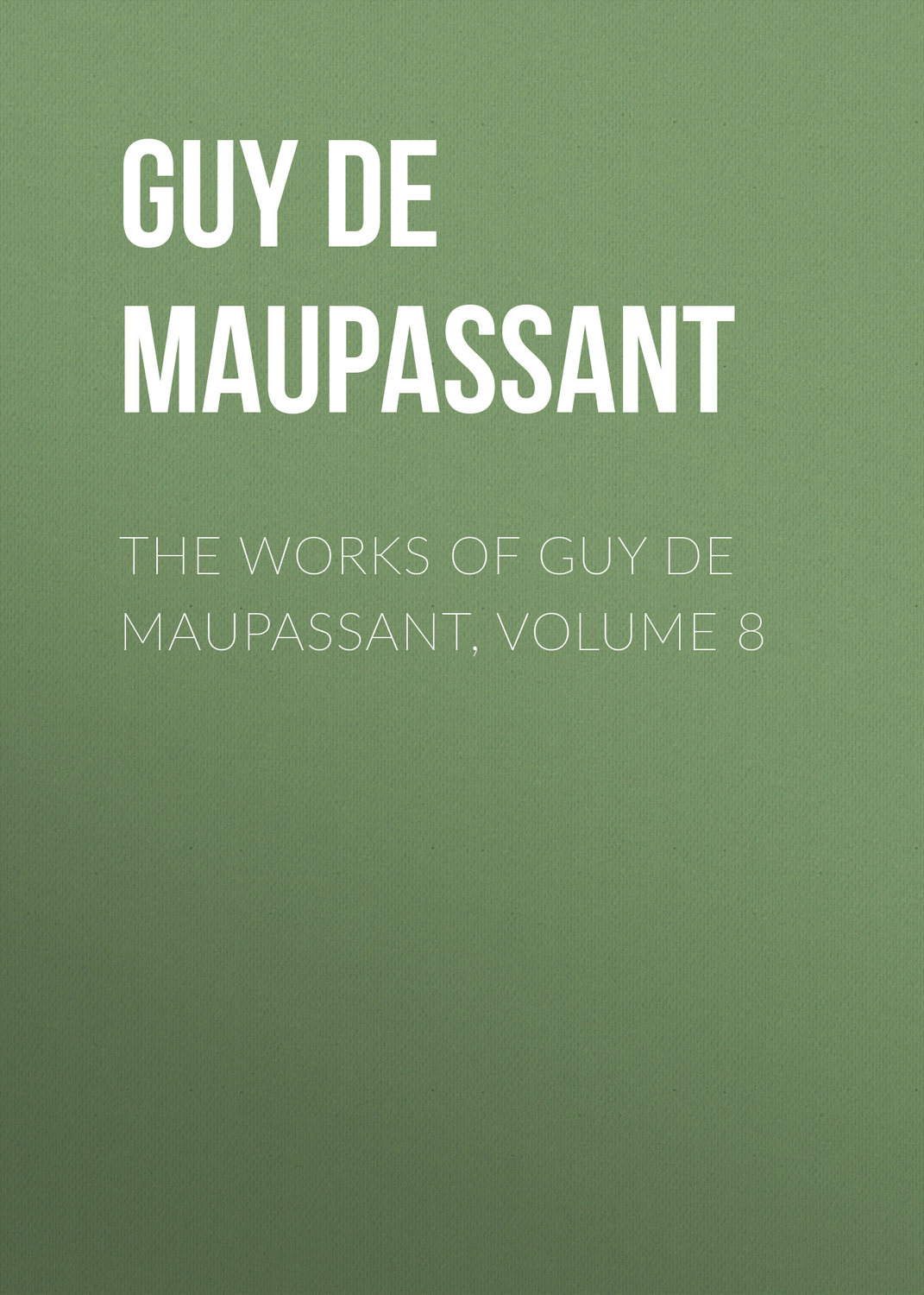 Обложка книги «The Works of Guy de Maupassant, Volume 8»