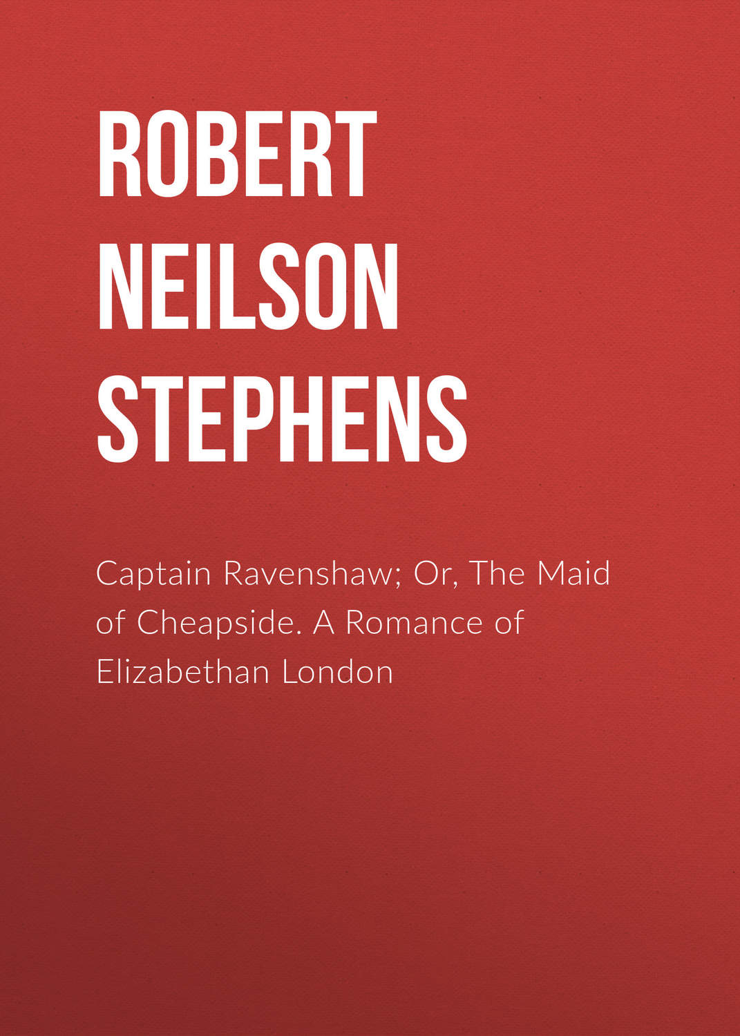 Обложка книги «Captain Ravenshaw; Or, The Maid of Cheapside. A Romance of Elizabethan London»