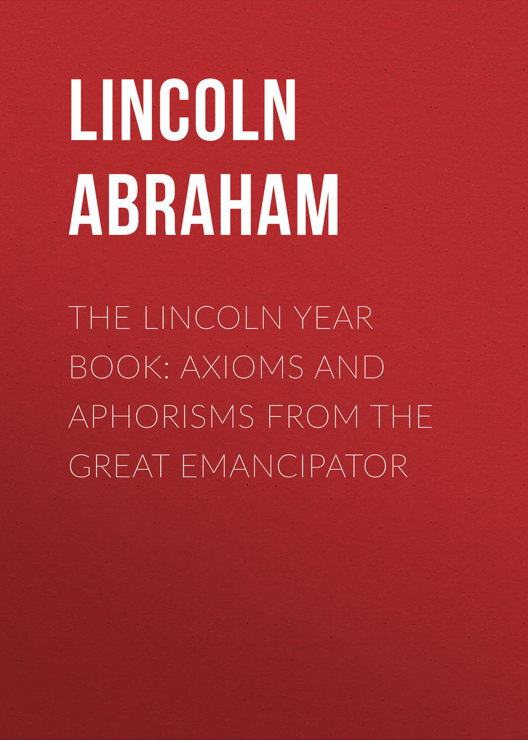Обложка книги «The Lincoln Year Book: Axioms and Aphorisms from the Great Emancipator»