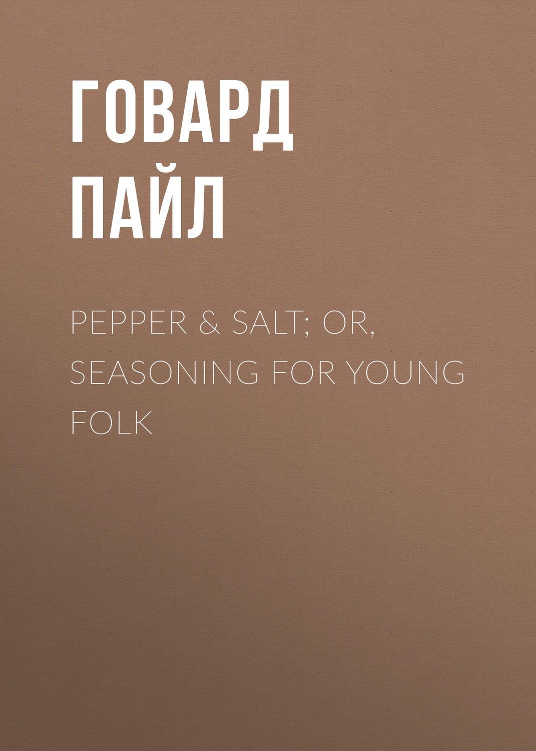 Обложка книги «Pepper & Salt; or, Seasoning for Young Folk»