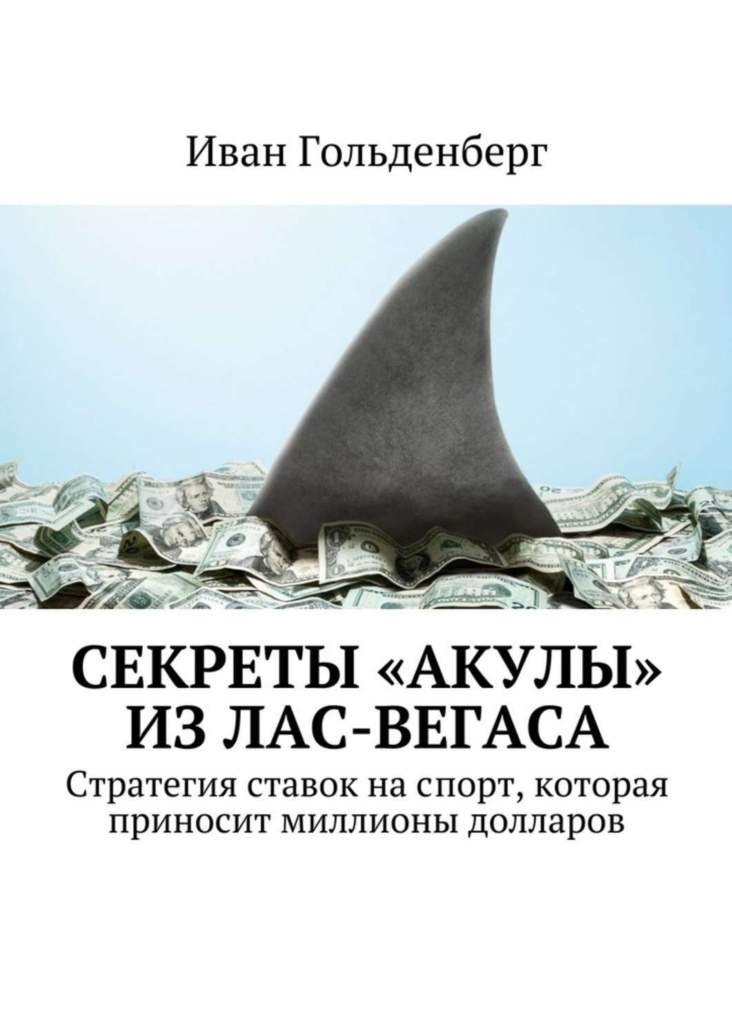 Обложка книги «Секреты «акулы» из Лас-Вегаса. Стратегия ставок на спорт, которая приносит миллионы долларов»