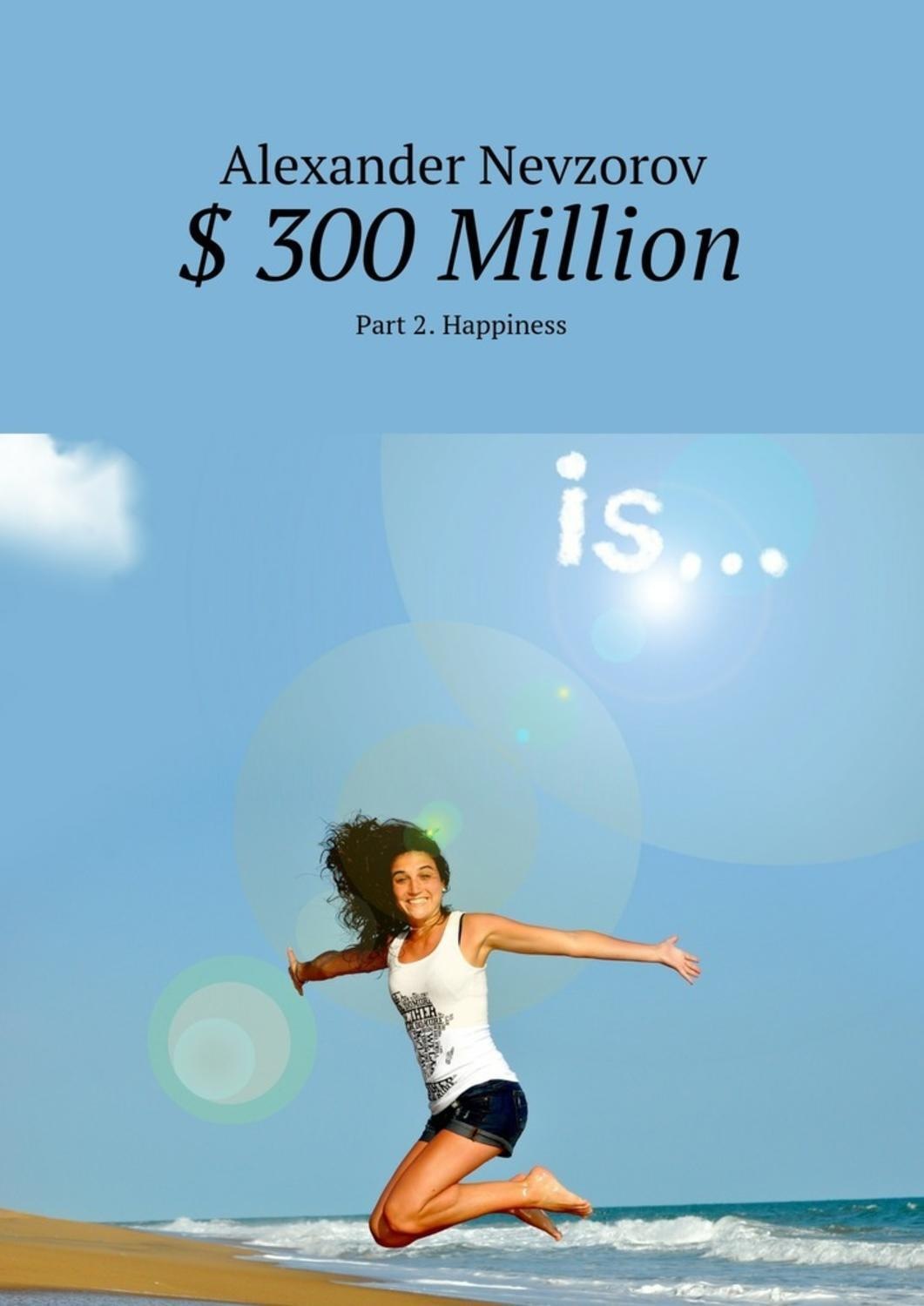 Обложка книги «$ 300 Million. Part 2. Happiness»