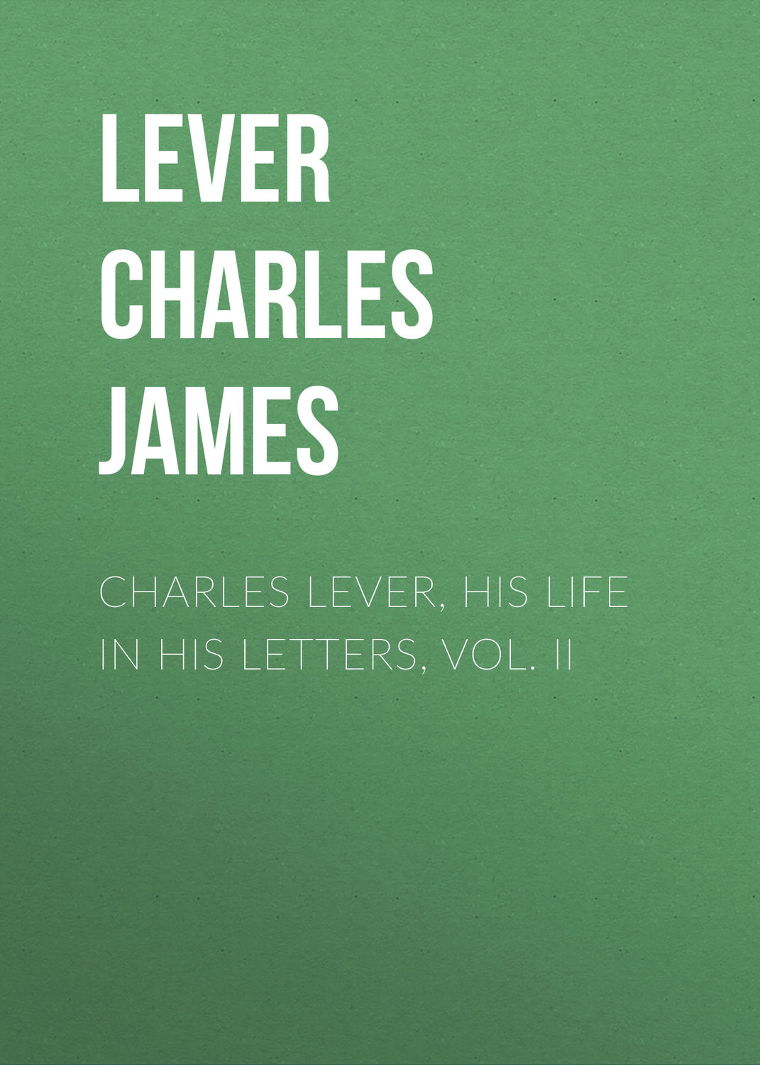 Обложка книги «Charles Lever, His Life in His Letters, Vol. II»