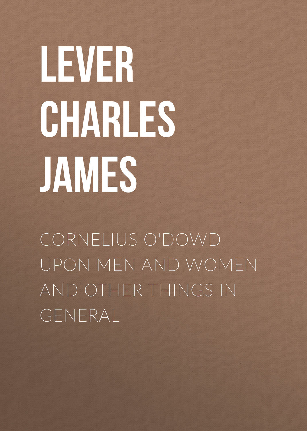 Обложка книги «Cornelius O'Dowd Upon Men And Women And Other Things In General»