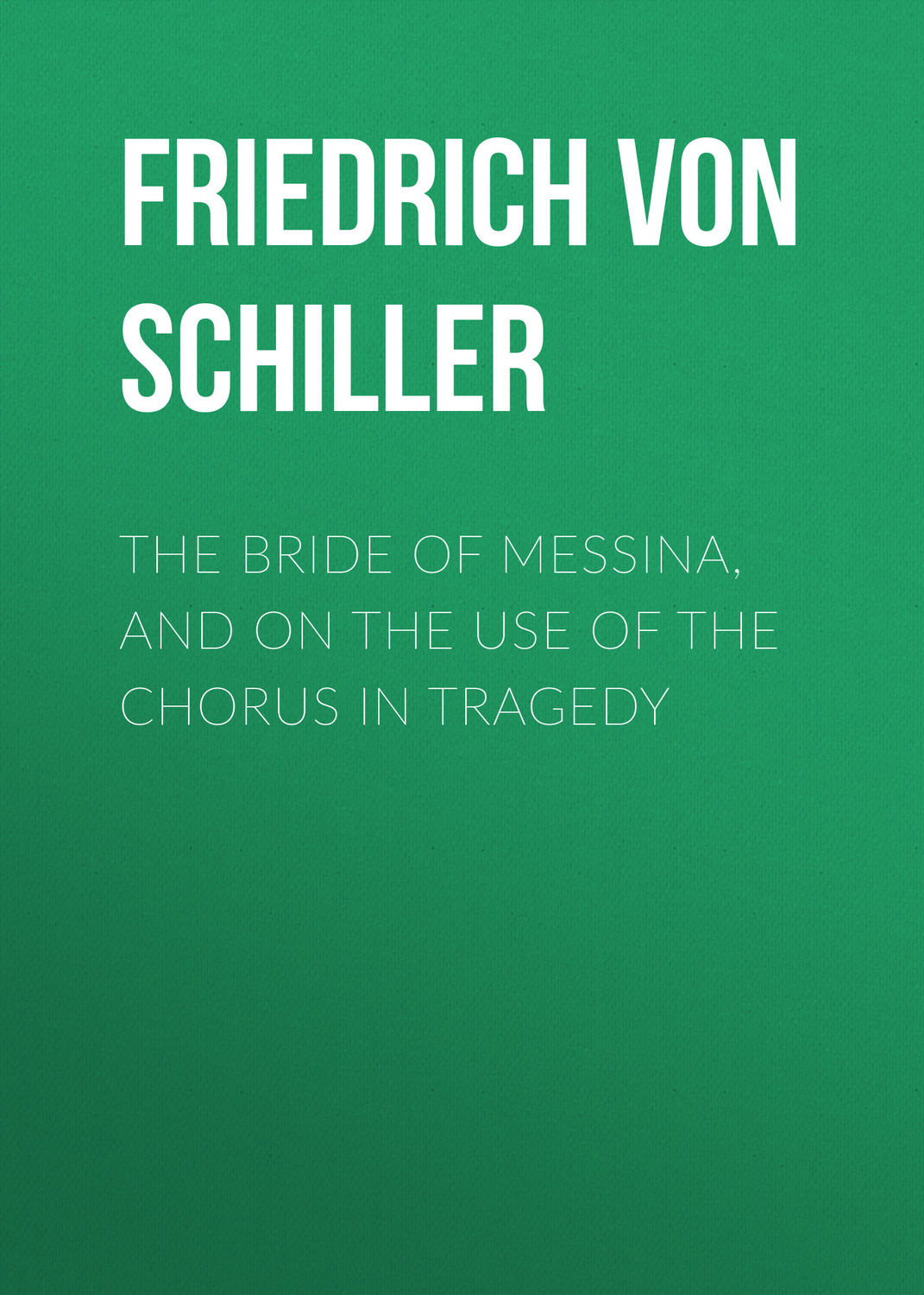 Обложка книги «The Bride of Messina, and On the Use of the Chorus in Tragedy»