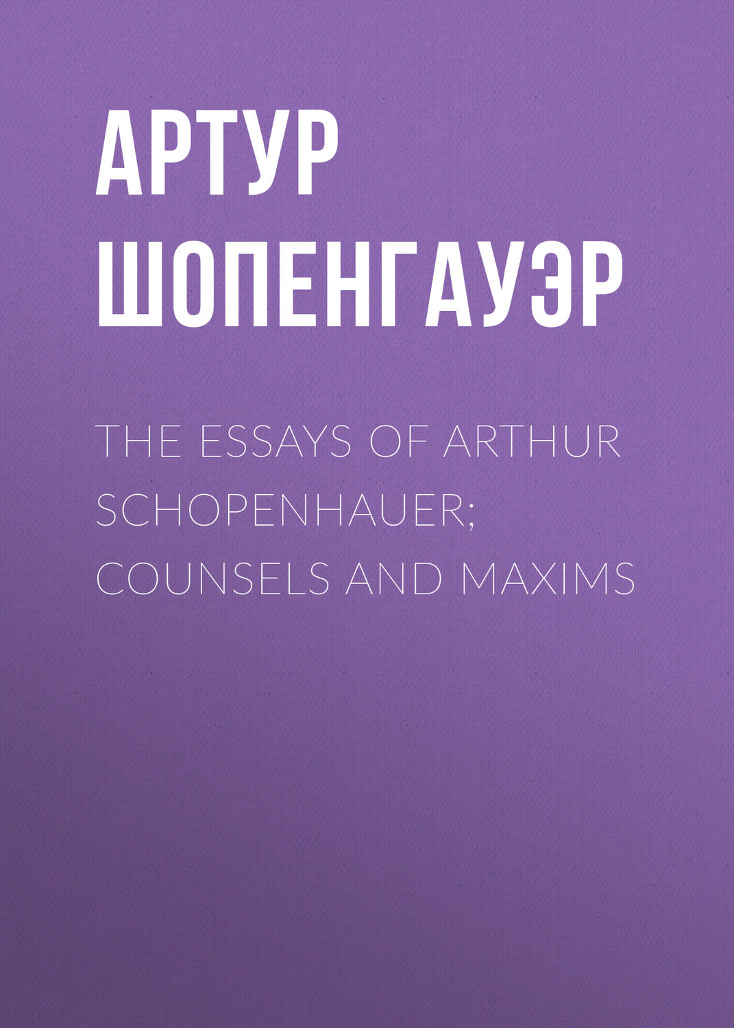 Обложка книги «The Essays of Arthur Schopenhauer; Counsels and Maxims»