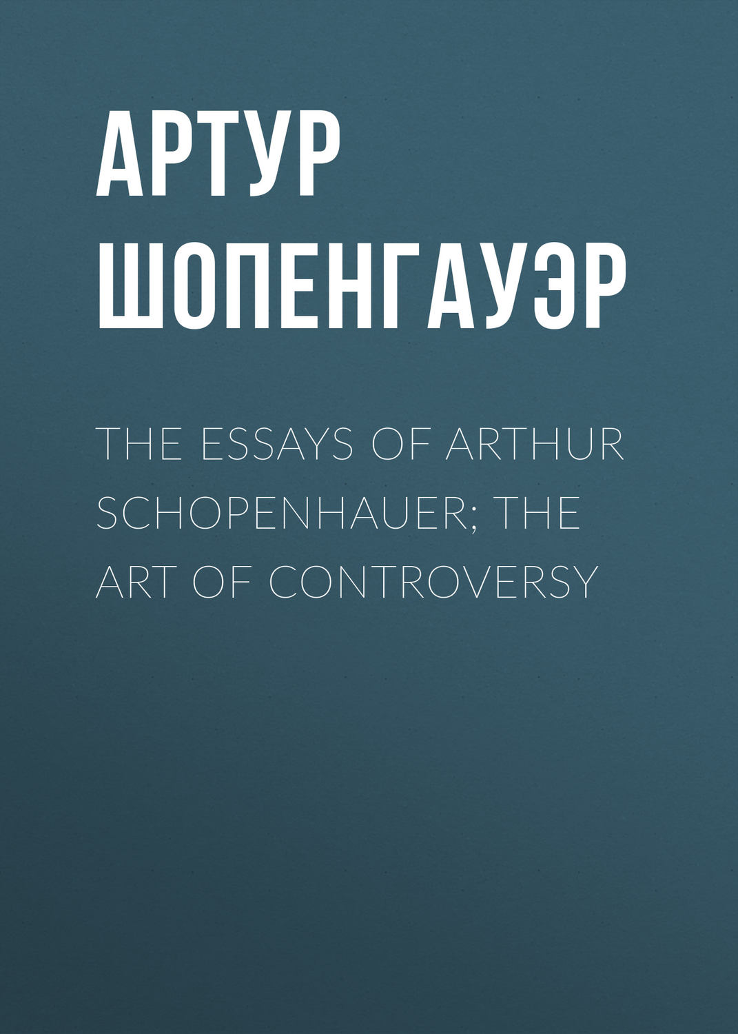 Обложка книги «The Essays of Arthur Schopenhauer; the Art of Controversy»