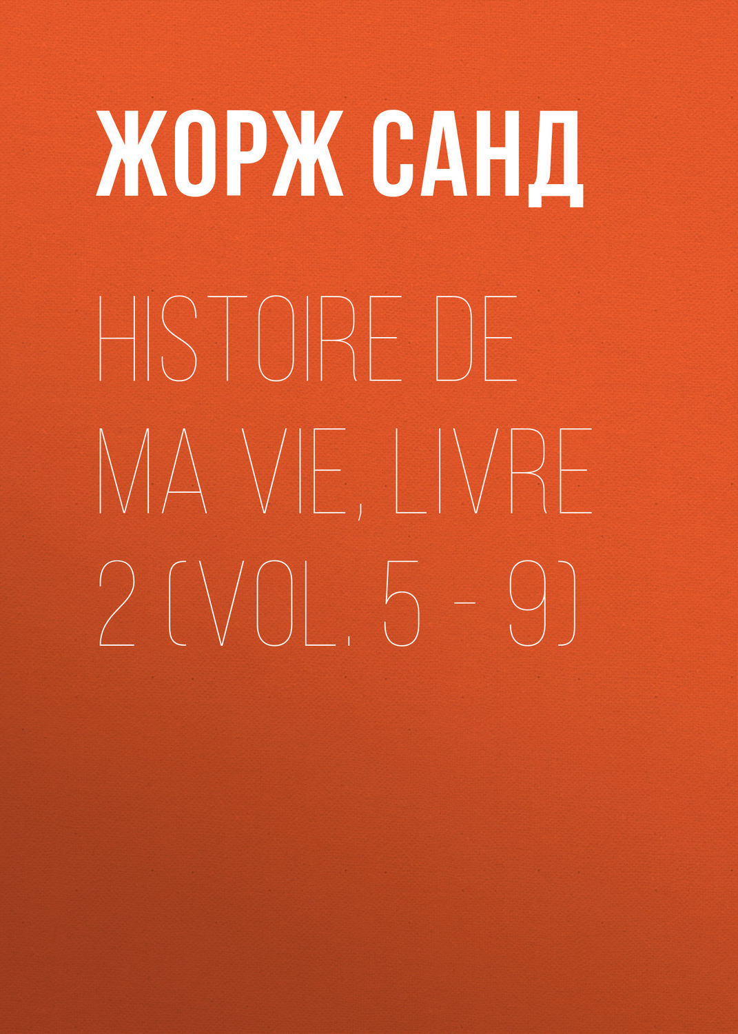 Обложка книги «Histoire de ma Vie, Livre 2 (Vol. 5 - 9)»