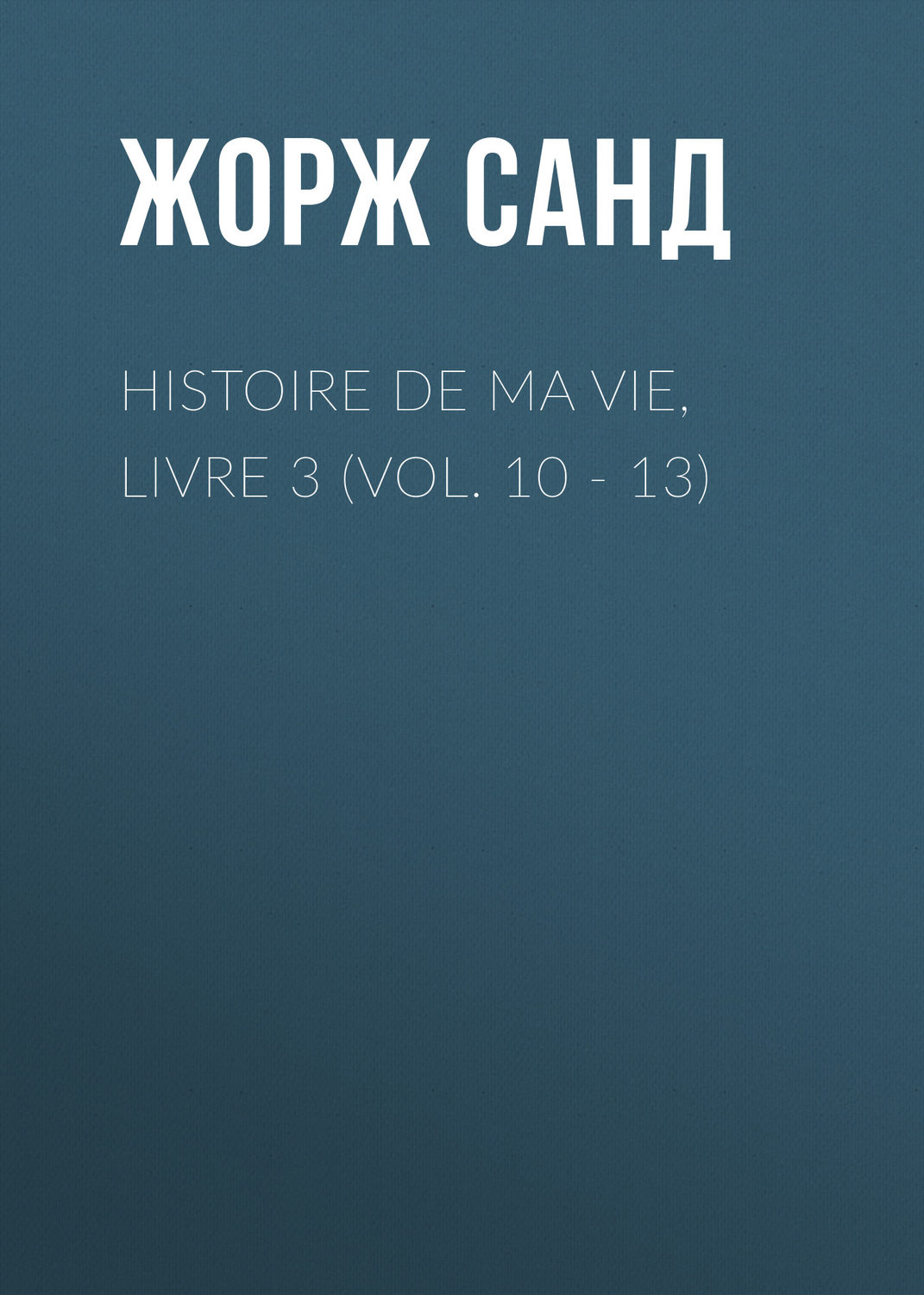 Обложка книги «Histoire de ma Vie, Livre 3 (Vol. 10 - 13)»