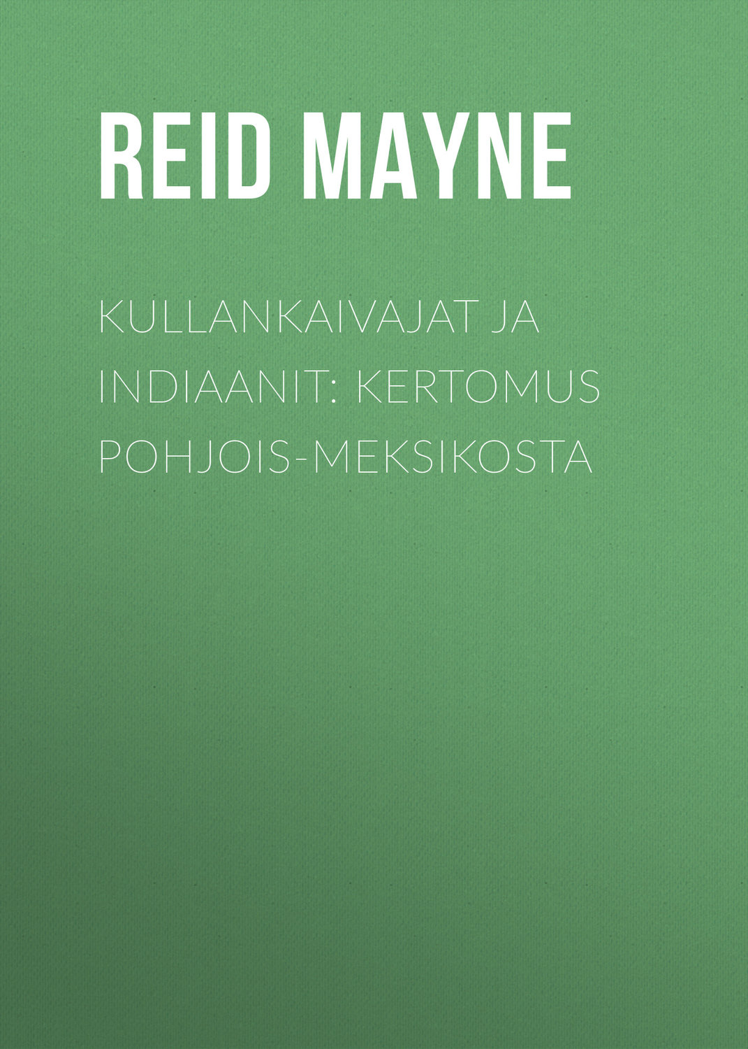 Обложка книги «Kullankaivajat ja indiaanit: Kertomus Pohjois-Meksikosta»