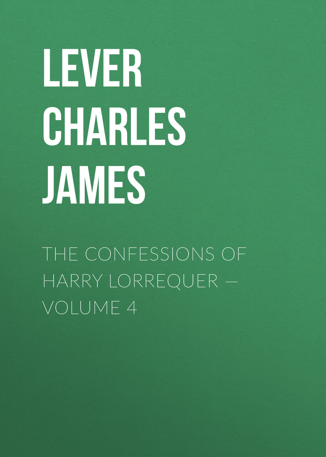 Обложка книги «The Confessions of Harry Lorrequer — Volume 4»