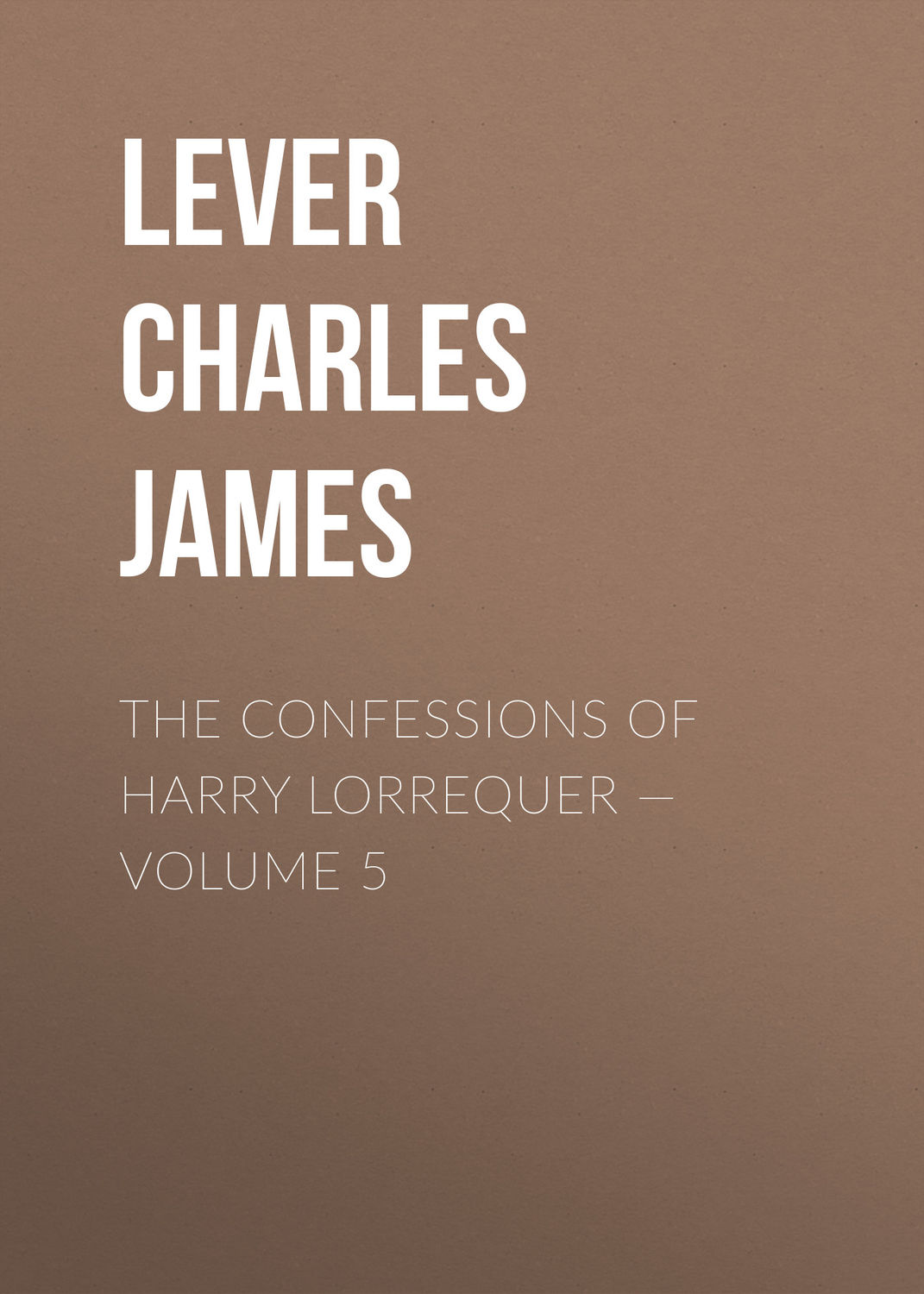 Обложка книги «The Confessions of Harry Lorrequer — Volume 5»
