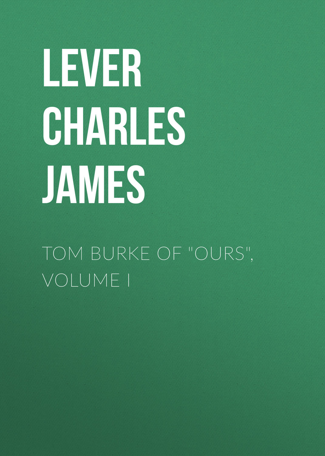 Обложка книги «Tom Burke Of "Ours", Volume I»