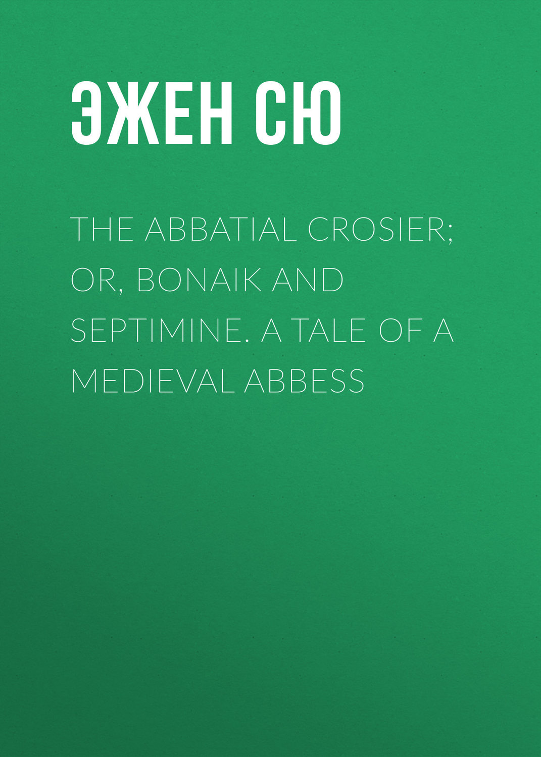 Обложка книги «The Abbatial Crosier; or, Bonaik and Septimine. A Tale of a Medieval Abbess»