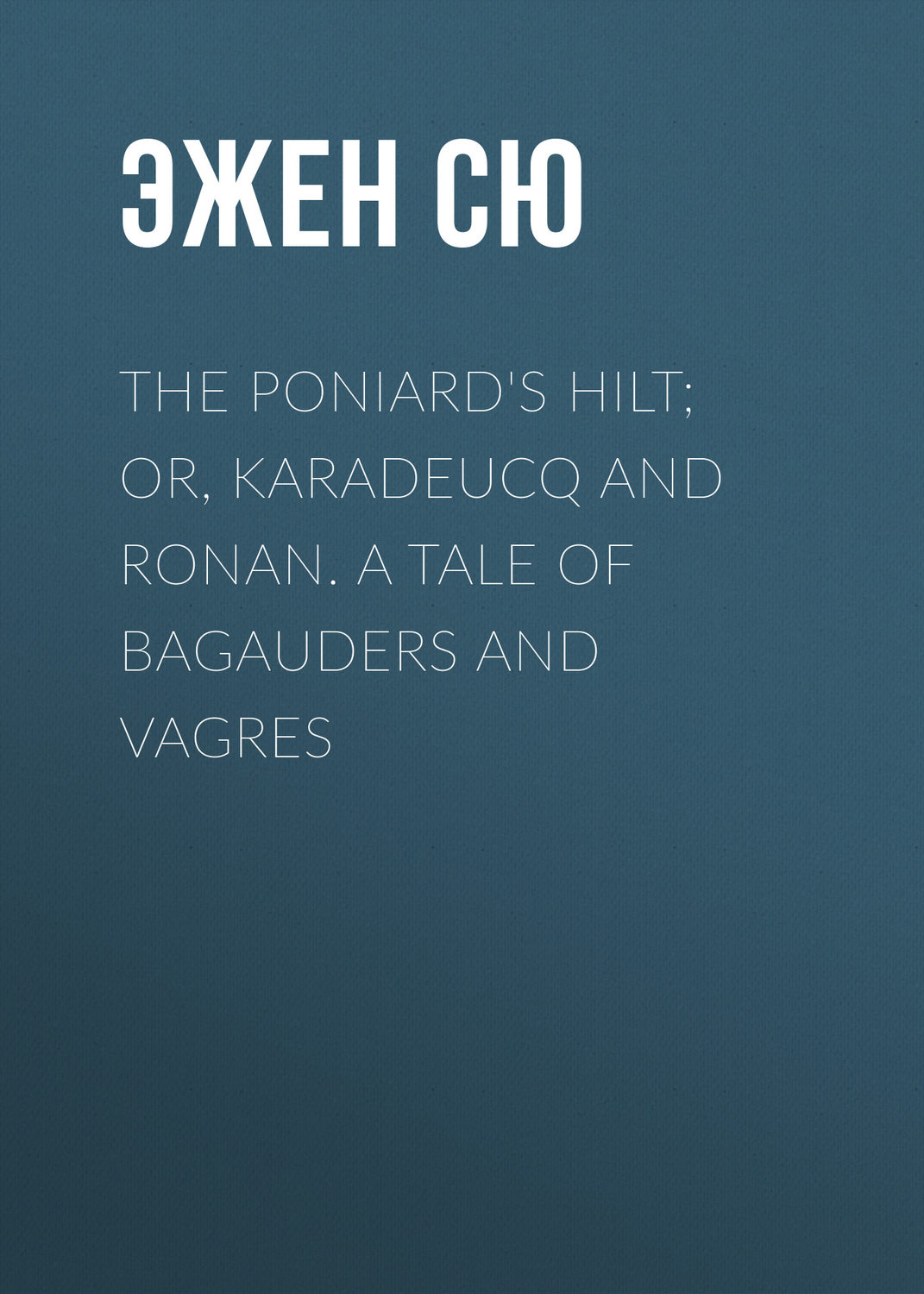 Обложка книги «The Poniard's Hilt; Or, Karadeucq and Ronan. A Tale of Bagauders and Vagres»