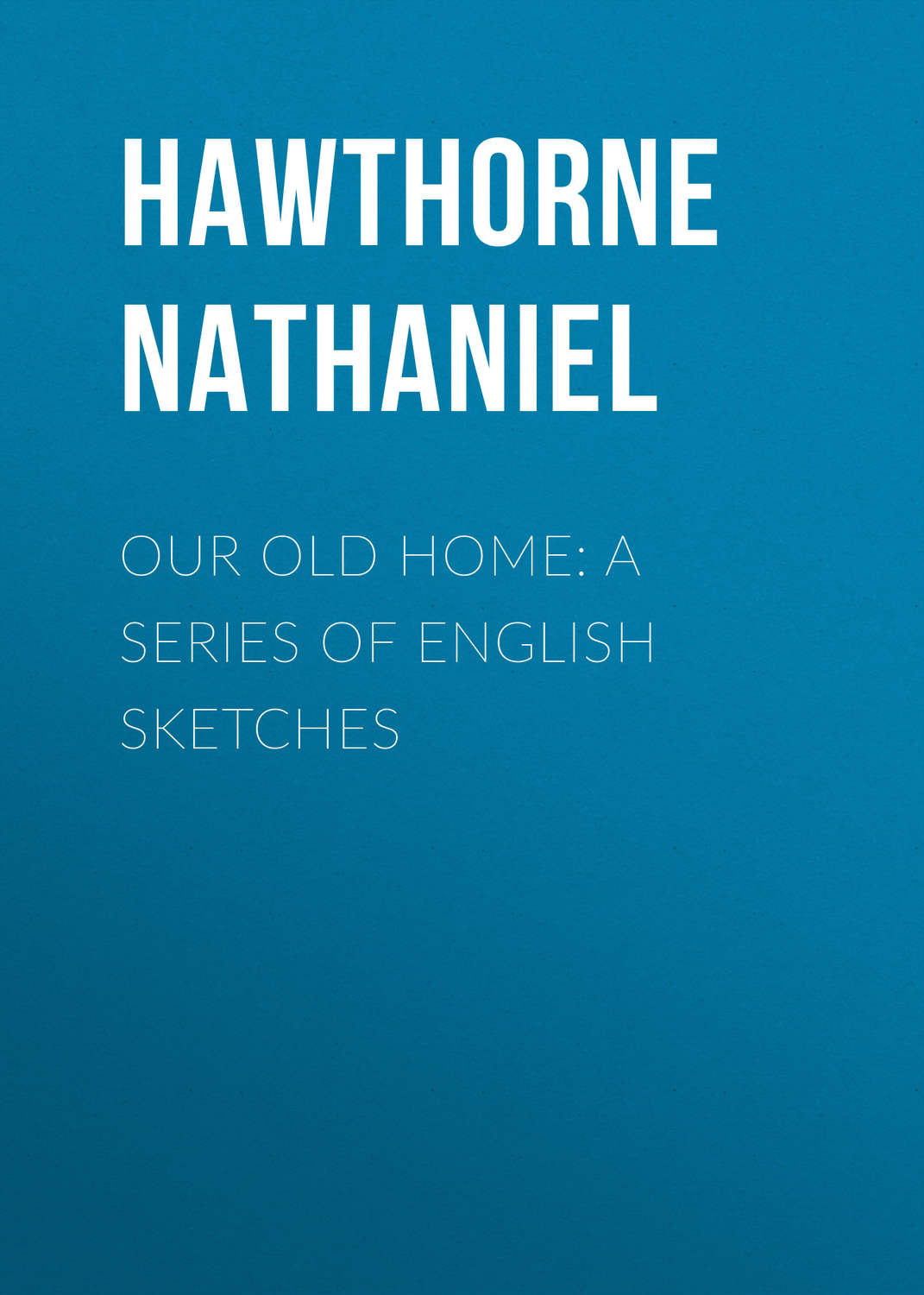 Обложка книги «Our Old Home: A Series of English Sketches»
