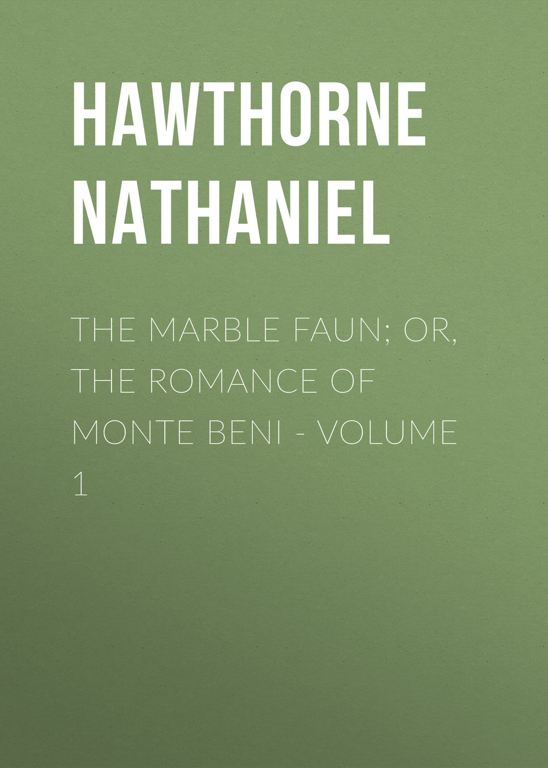 Обложка книги «The Marble Faun; Or, The Romance of Monte Beni - Volume 1»