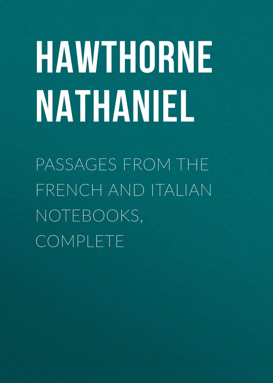 Обложка книги «Passages from the French and Italian Notebooks, Complete»
