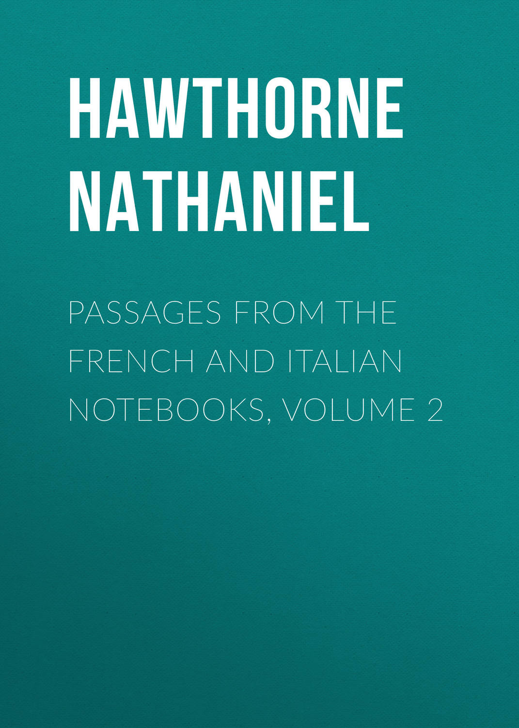 Обложка книги «Passages from the French and Italian Notebooks, Volume 2»