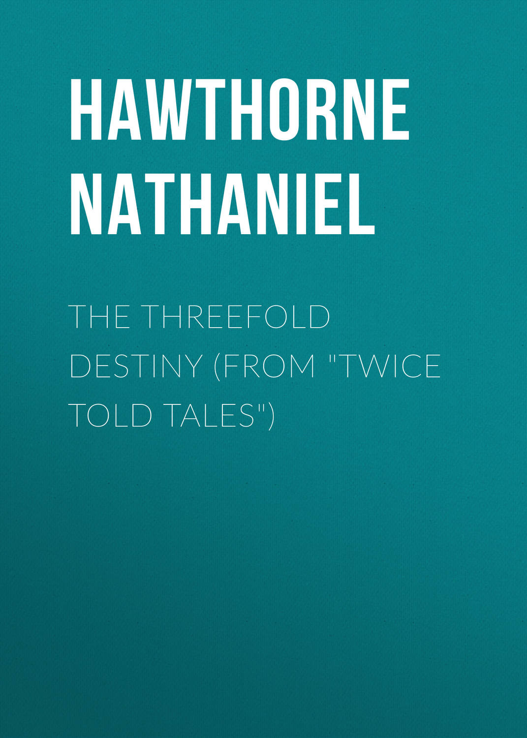Обложка книги «The Threefold Destiny (From "Twice Told Tales")»