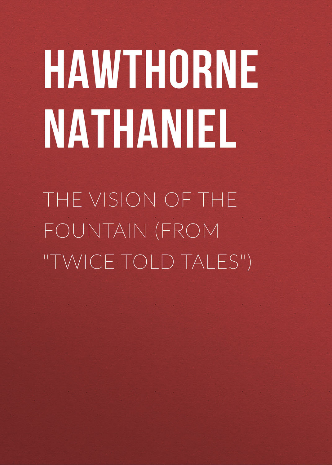 Обложка книги «The Vision of the Fountain (From "Twice Told Tales")»