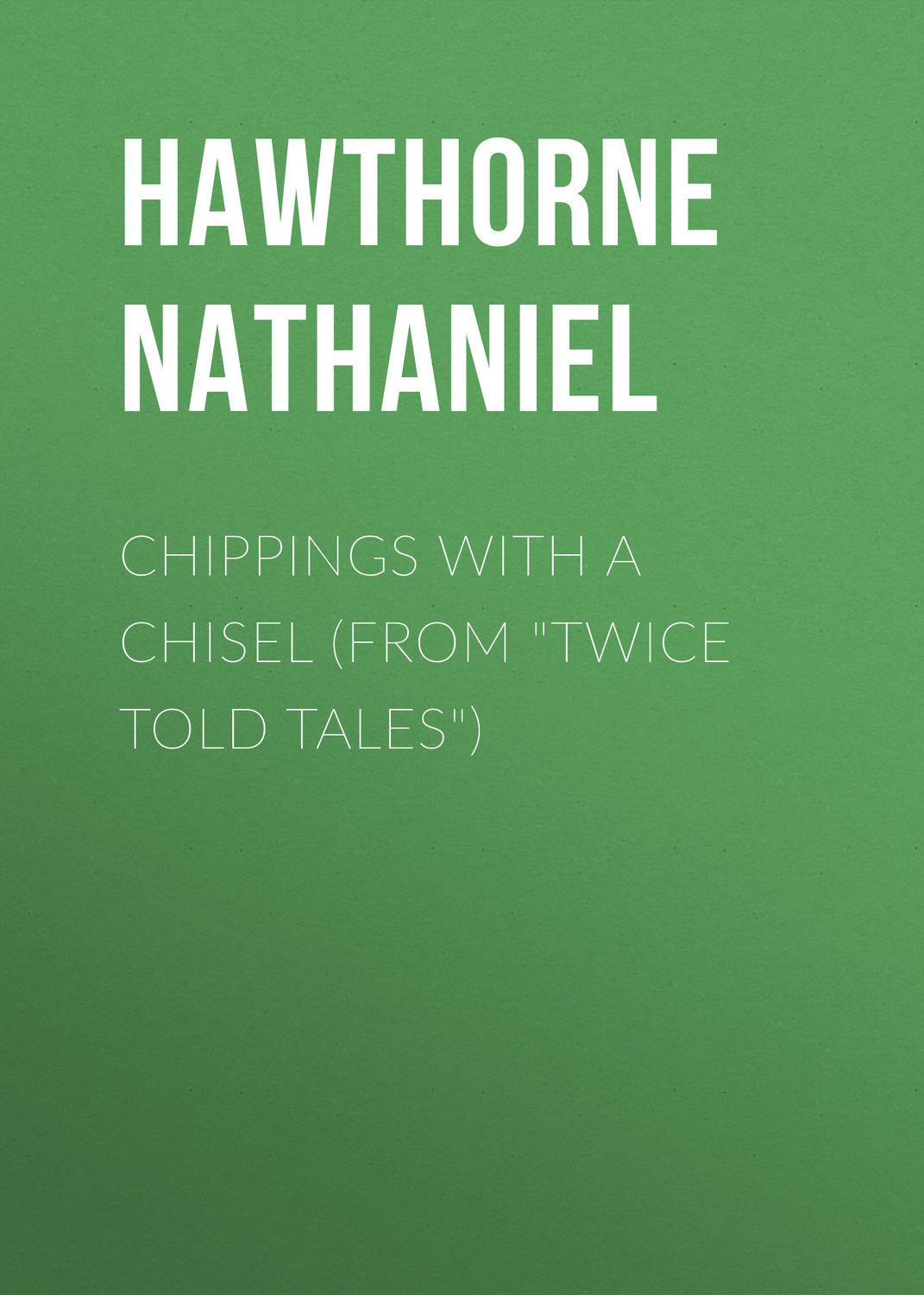 Обложка книги «Chippings with a Chisel (From "Twice Told Tales")»