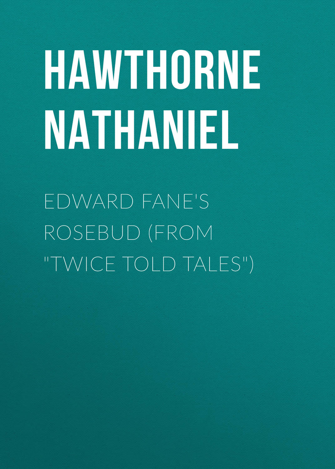 Обложка книги «Edward Fane's Rosebud (From "Twice Told Tales")»