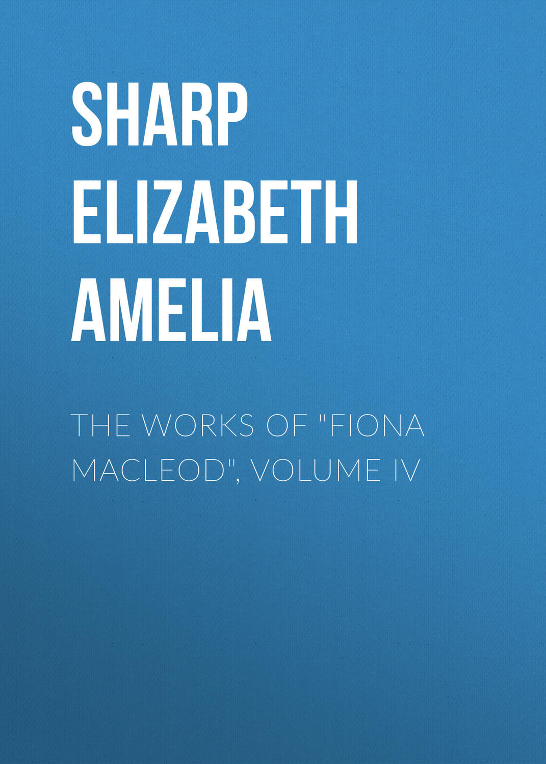 Обложка книги «The Works of "Fiona Macleod", Volume IV»