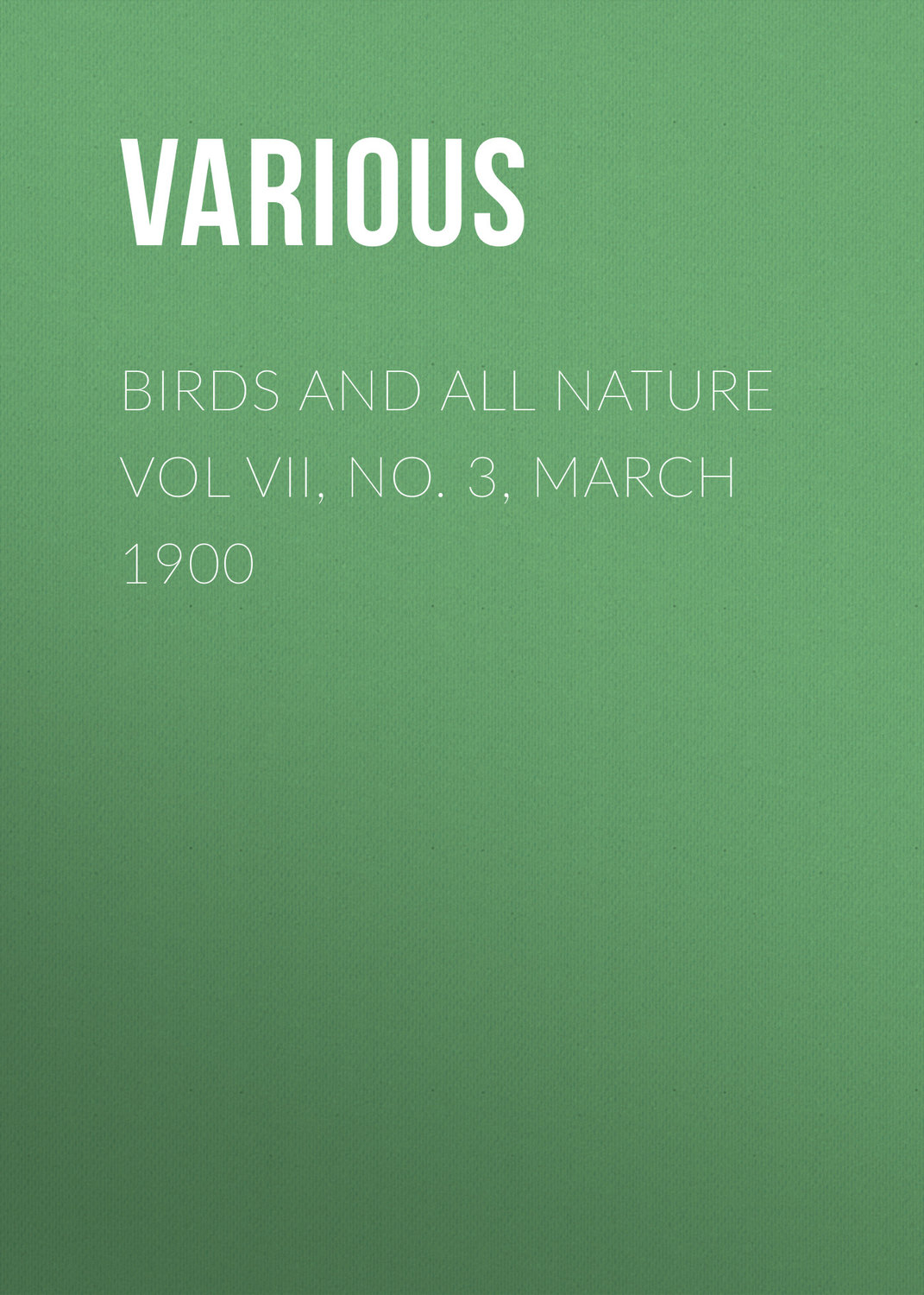 Обложка книги «Birds and all Nature Vol VII, No. 3, March 1900»