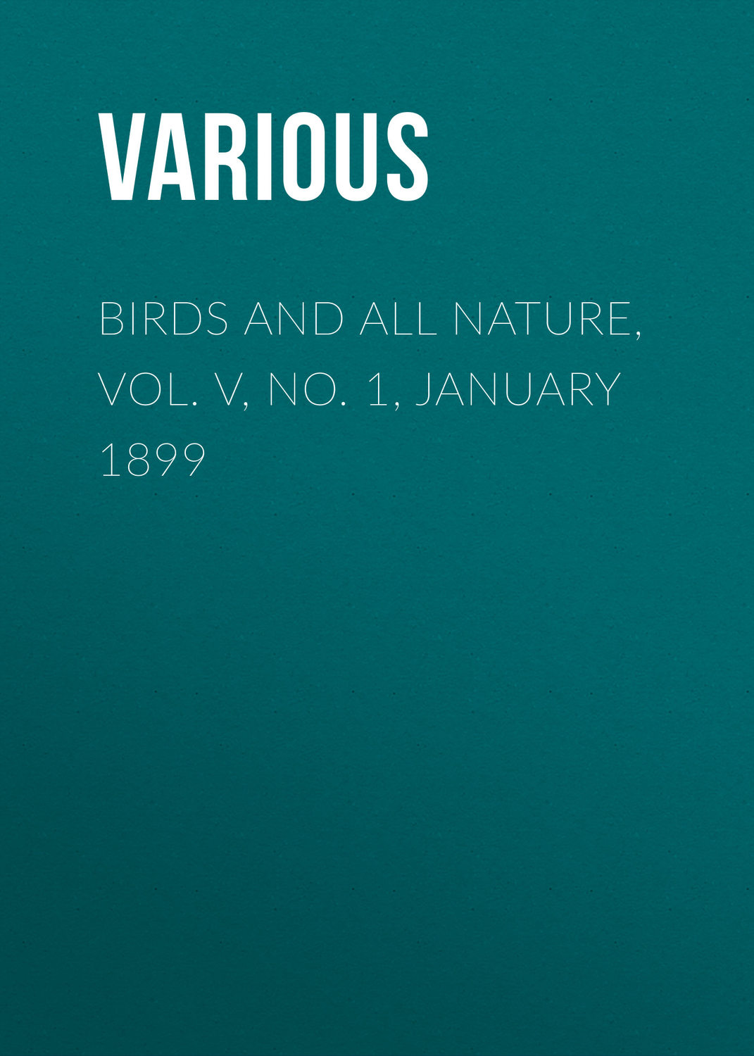 Обложка книги «Birds and all Nature, Vol. V, No. 1, January 1899»