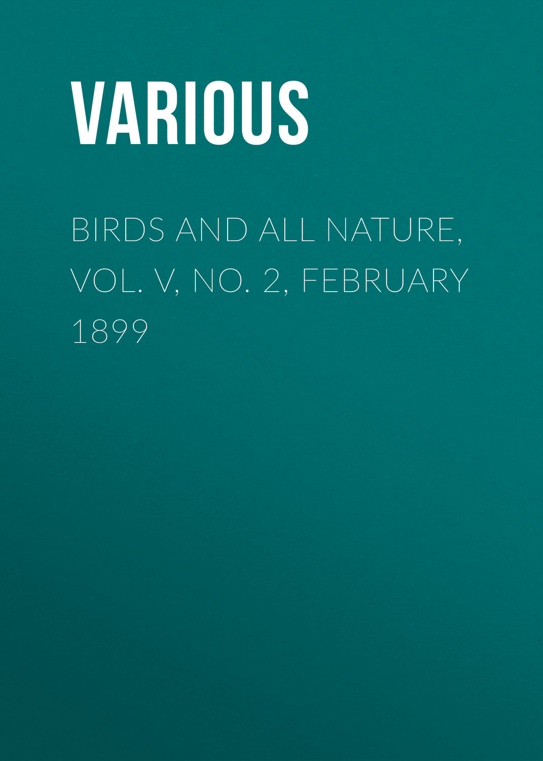 Обложка книги «Birds and all Nature, Vol. V, No. 2, February 1899»