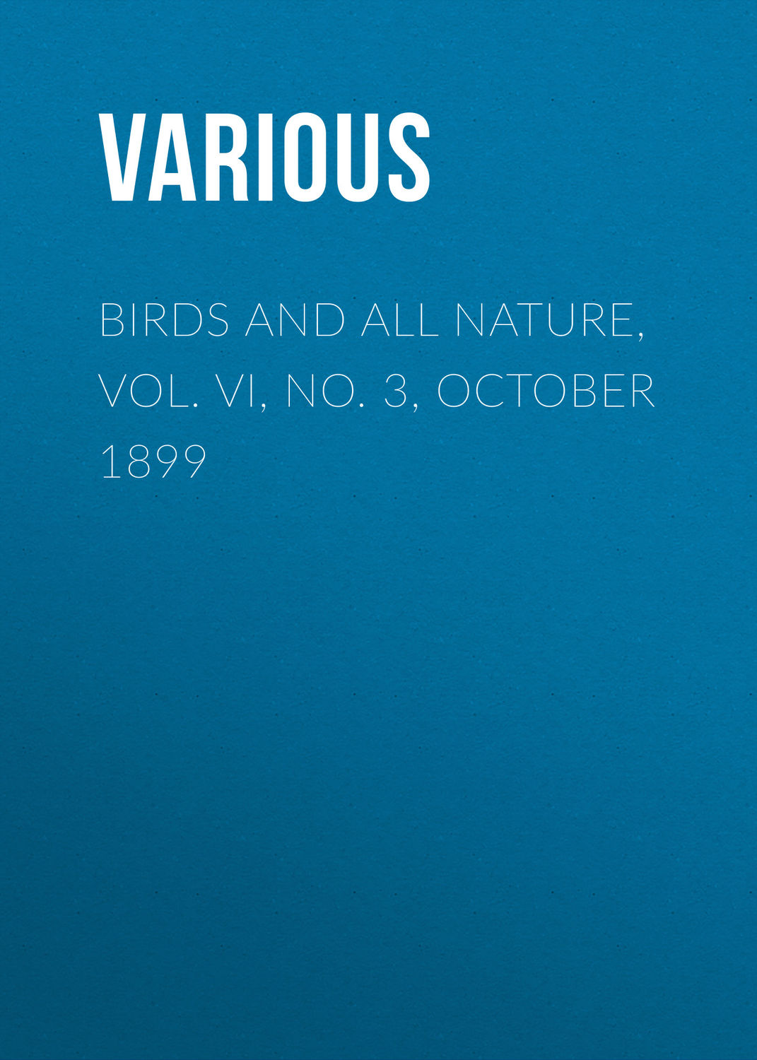 Обложка книги «Birds and All Nature, Vol. VI, No. 3, October 1899»