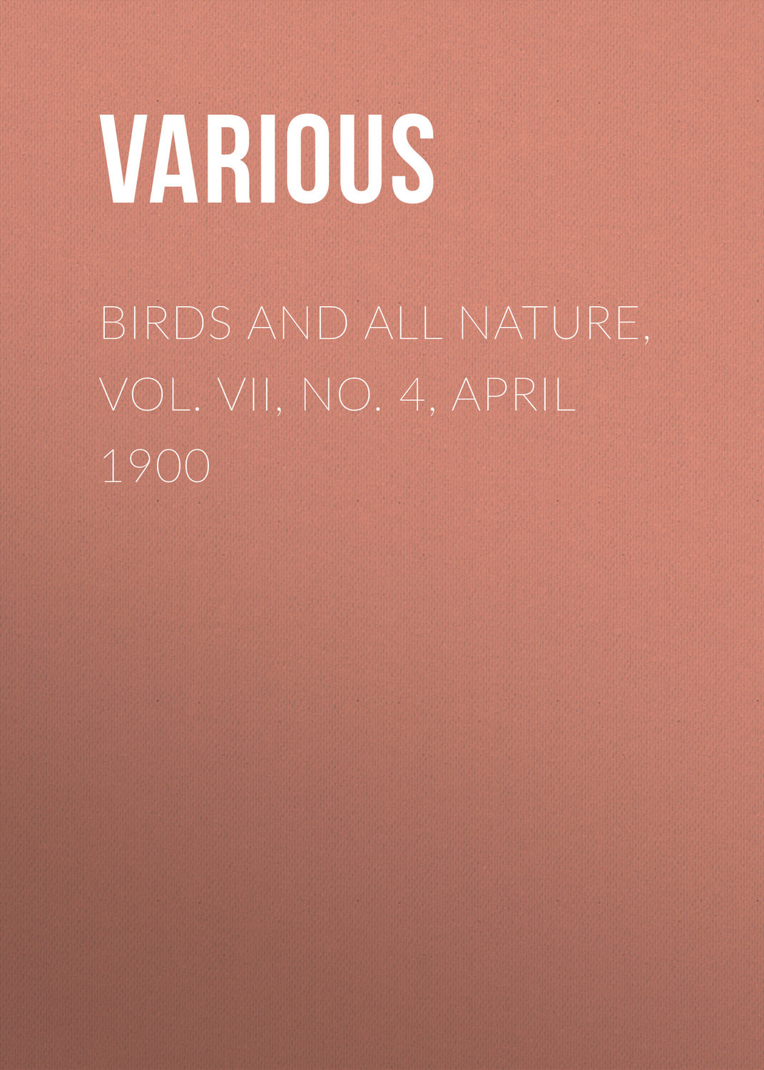 Обложка книги «Birds and all Nature, Vol. VII, No. 4, April 1900»
