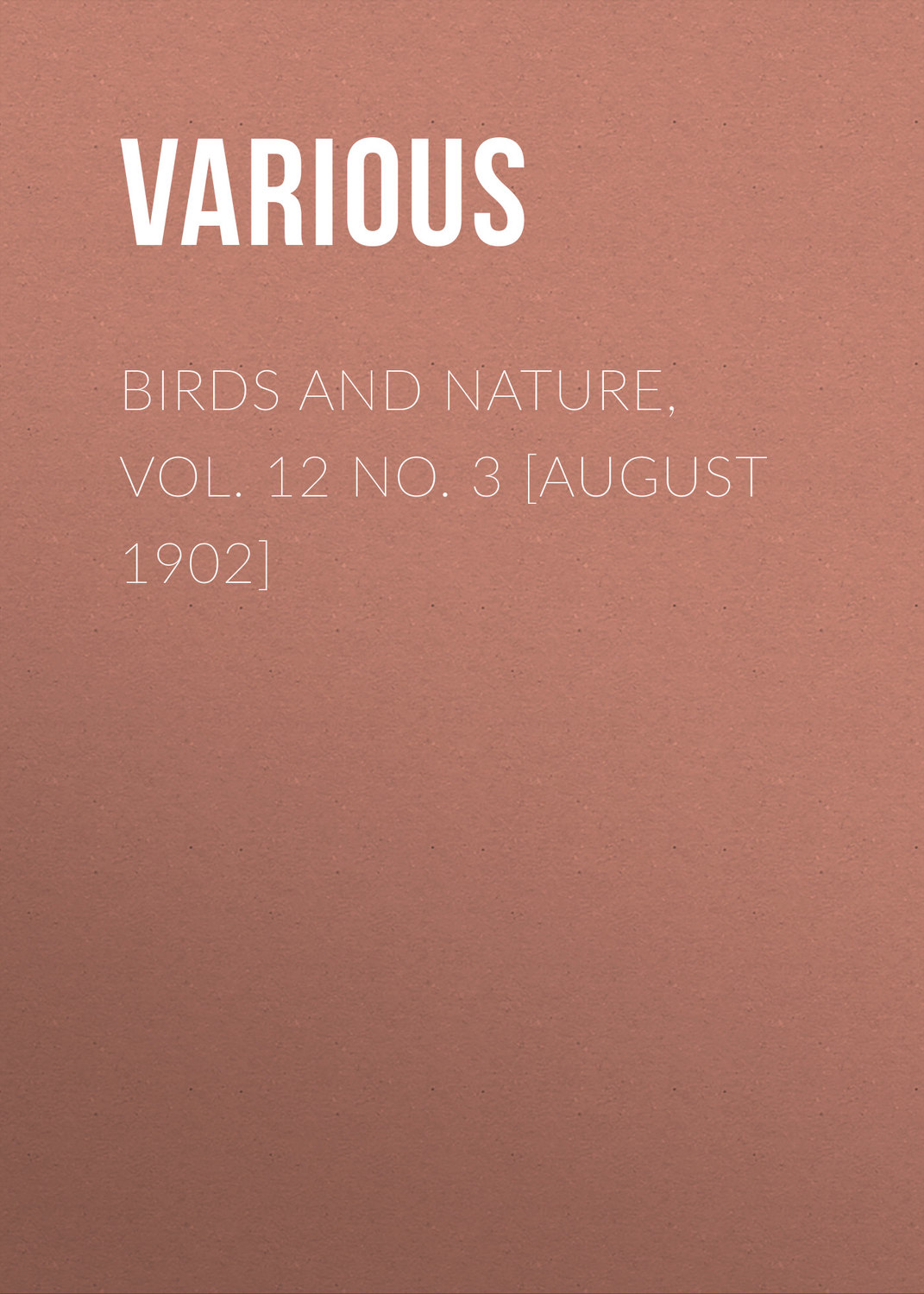 Обложка книги «Birds and Nature, Vol. 12 No. 3 [August 1902]»