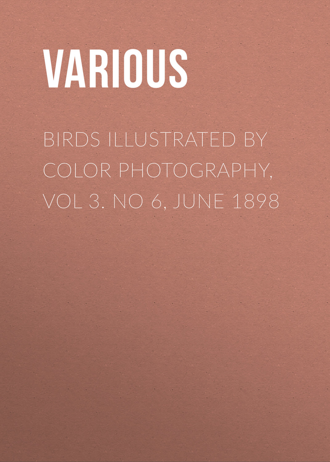 Обложка книги «Birds Illustrated by Color Photography, Vol 3. No 6, June 1898»