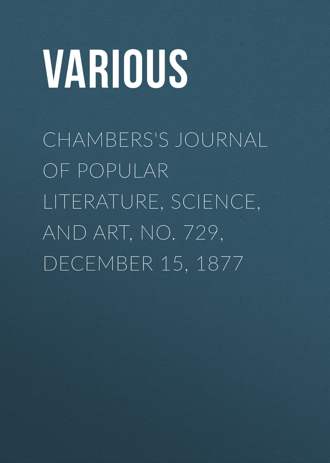 Обложка книги «Chambers's Journal of Popular Literature, Science, and Art, No. 729, December 15, 1877»