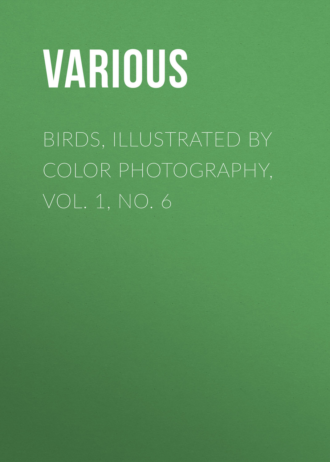 Обложка книги «Birds, Illustrated by Color Photography, Vol. 1, No. 6»
