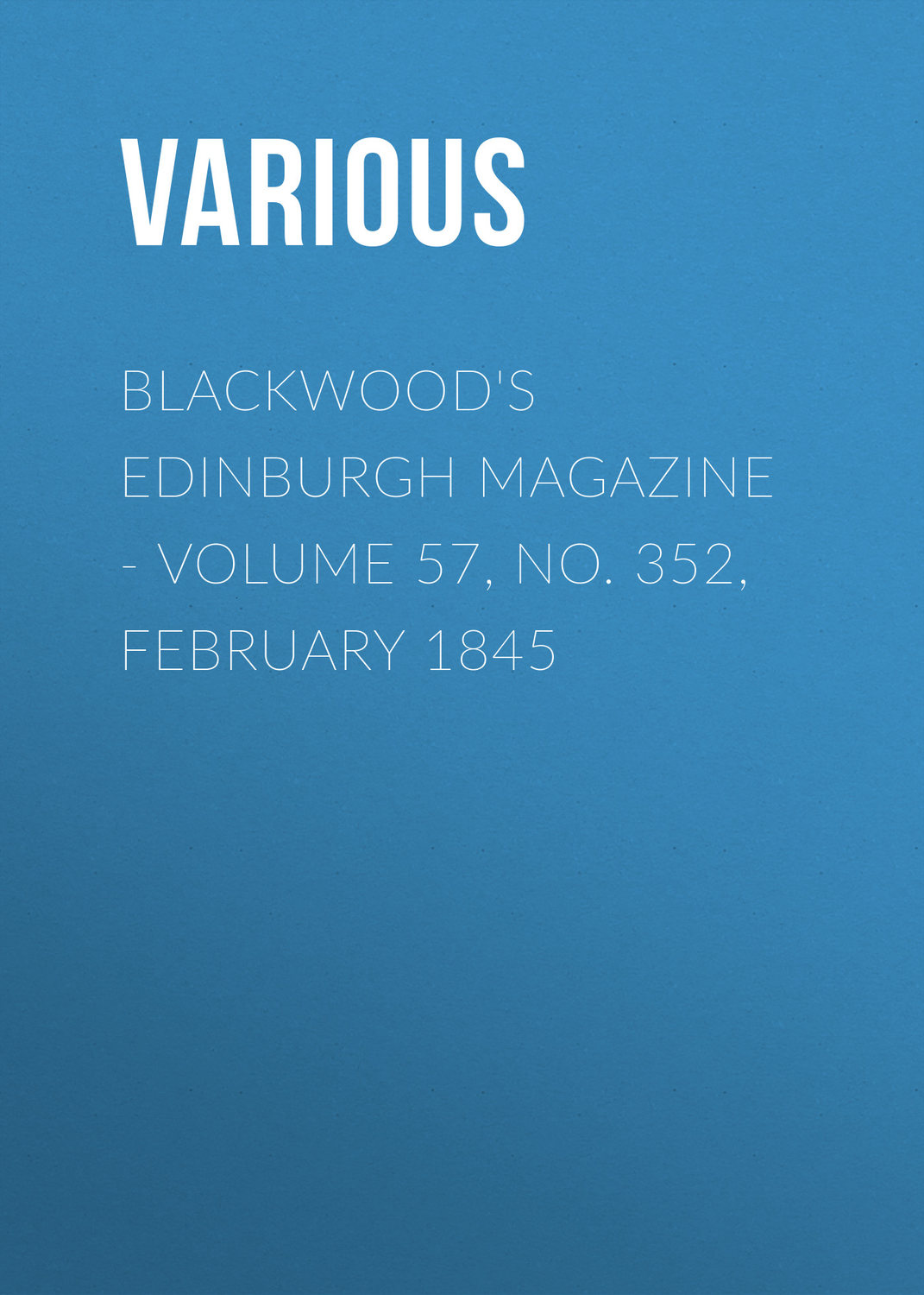Обложка книги «Blackwood's Edinburgh Magazine - Volume 57, No. 352, February 1845»