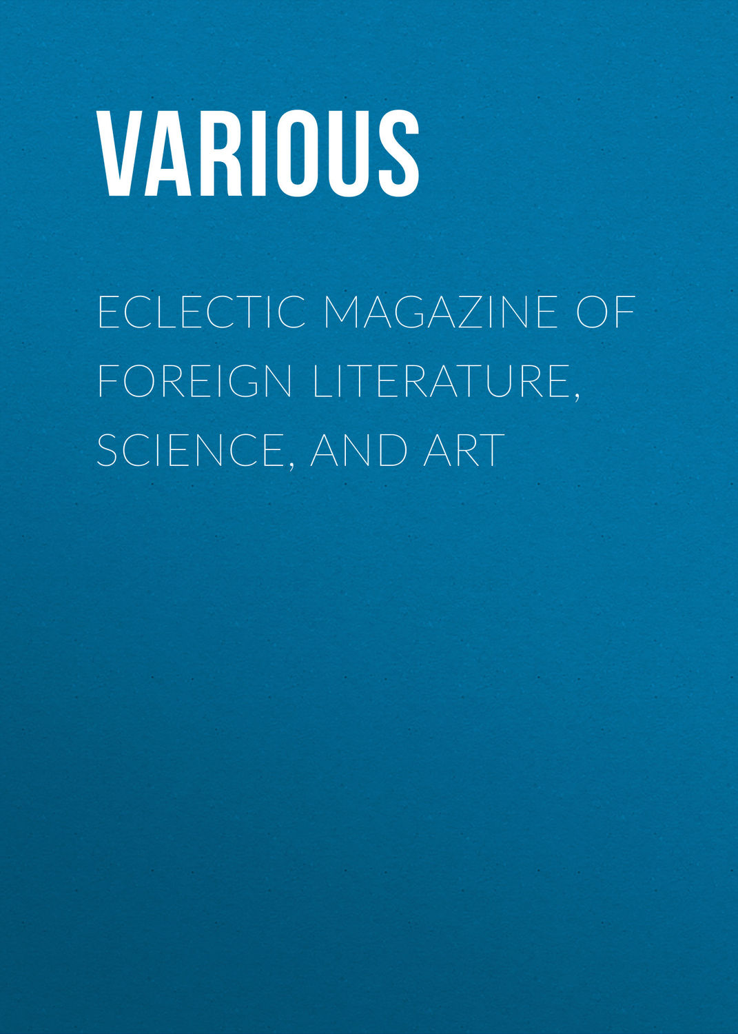 Обложка книги «Eclectic Magazine of Foreign Literature, Science, and Art»