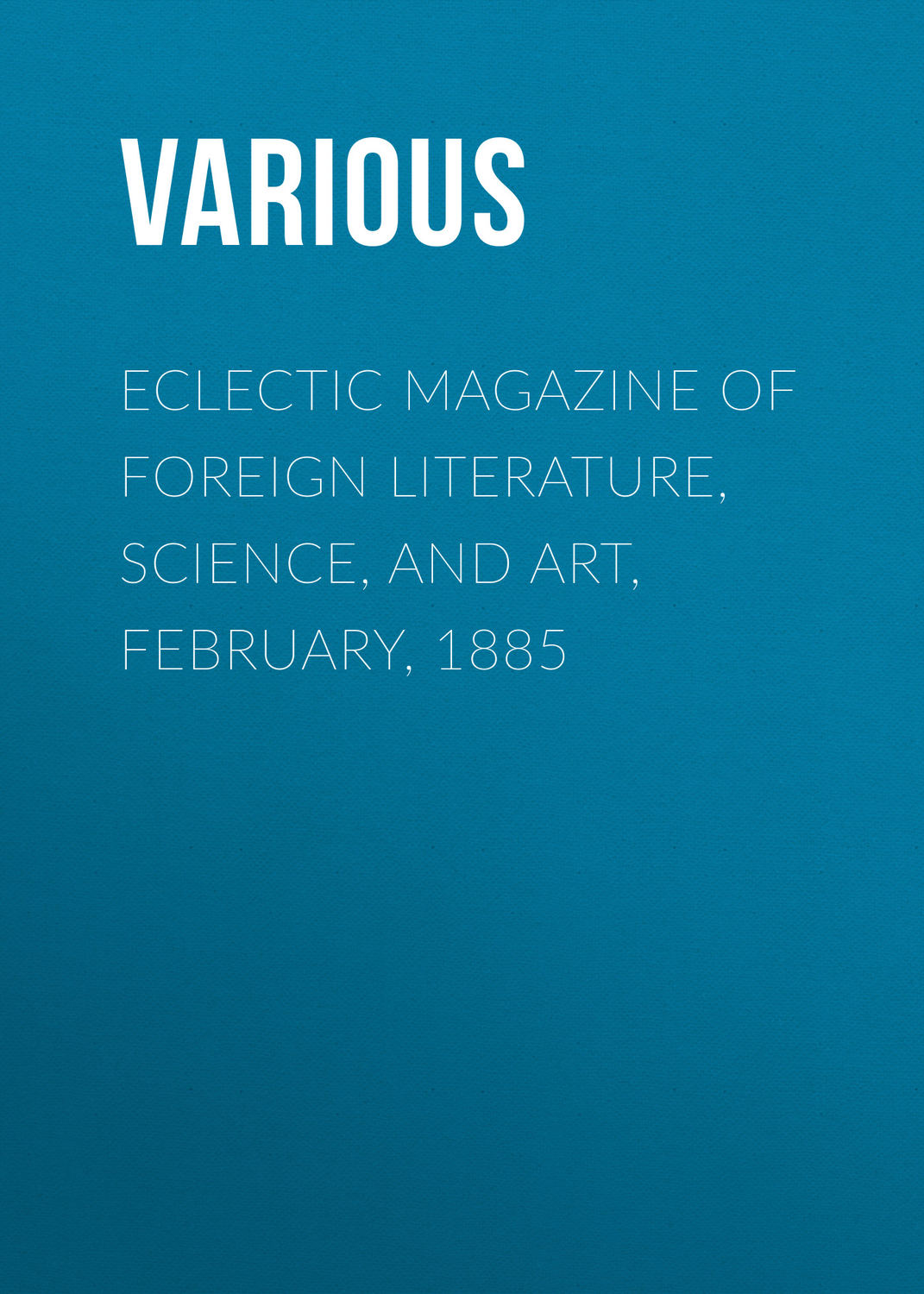 Обложка книги «Eclectic Magazine of Foreign Literature, Science, and Art, February, 1885»