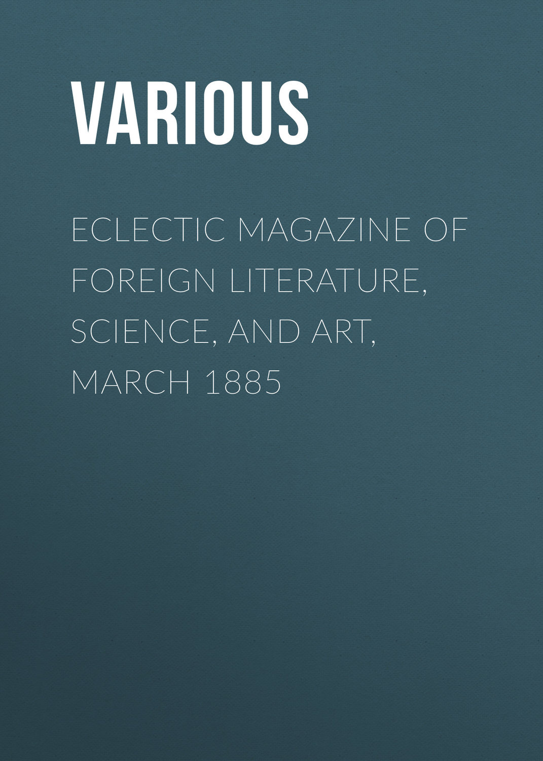 Обложка книги «Eclectic Magazine of Foreign Literature, Science, and Art, March 1885»