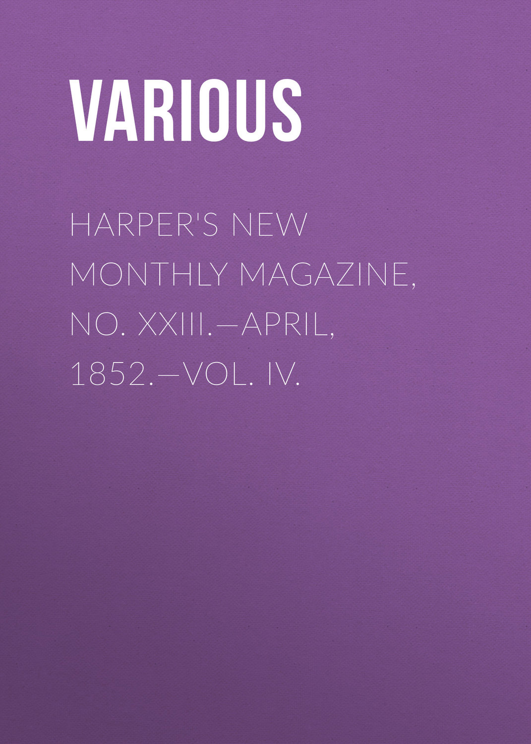 Обложка книги «Harper's New Monthly Magazine, No. XXIII.—April, 1852.—Vol. IV.»