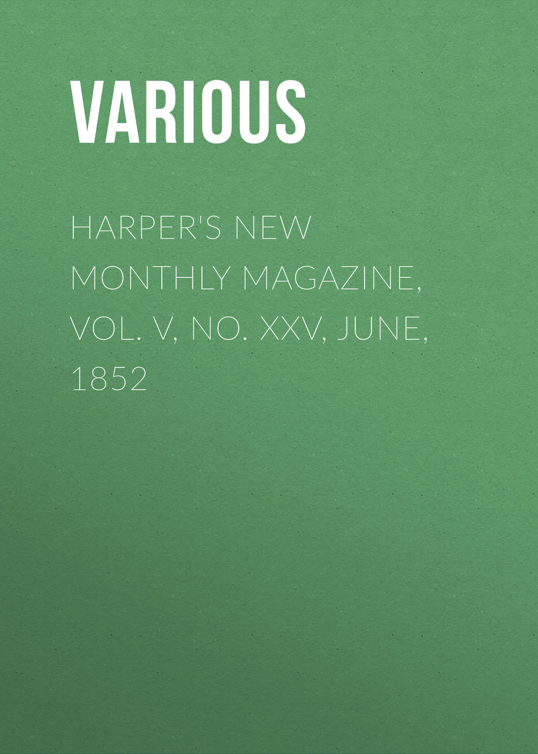 Обложка книги «Harper's New Monthly Magazine, Vol. V, No. XXV, June, 1852»